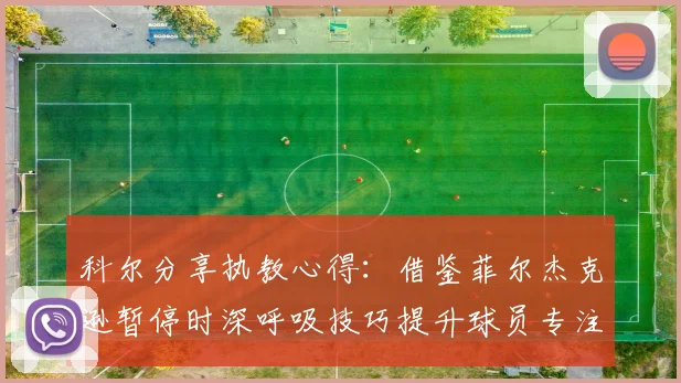 科尔分享执教心得：借鉴菲尔杰克逊暂停时深呼吸技巧提升球员专注力